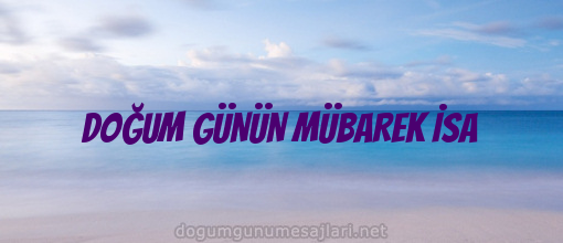 DOĞUM GÜNÜN MÜBAREK İSA