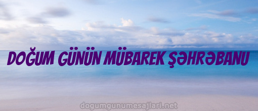 DOĞUM GÜNÜN MÜBAREK ŞƏHRƏBANU