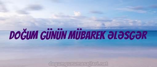 DOĞUM GÜNÜN MÜBAREK ƏLƏSGƏR