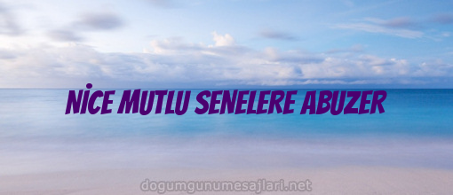 NİCE MUTLU SENELERE ABUZER