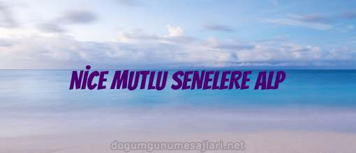 NİCE MUTLU SENELERE ALP