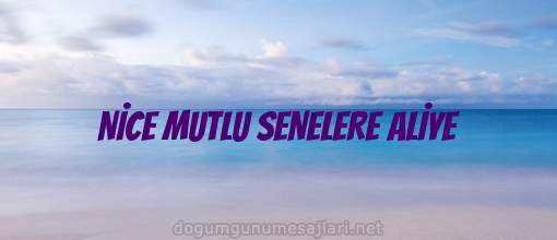 NİCE MUTLU SENELERE ALİYE