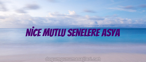 NİCE MUTLU SENELERE ASYA