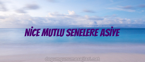 NİCE MUTLU SENELERE ASİYE