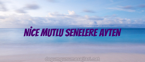 NİCE MUTLU SENELERE AYTEN