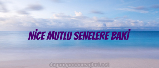 NİCE MUTLU SENELERE BAKİ