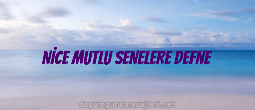 NİCE MUTLU SENELERE DEFNE