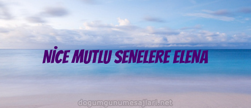 NİCE MUTLU SENELERE ELENA