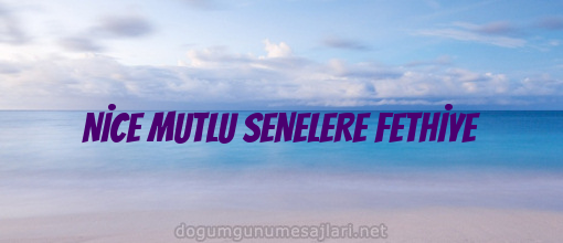 NİCE MUTLU SENELERE FETHİYE