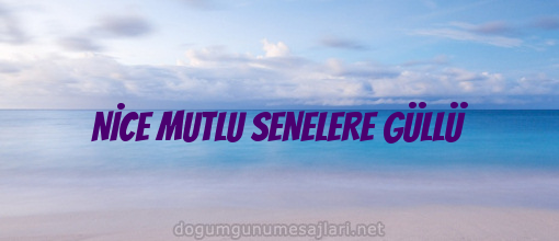 NİCE MUTLU SENELERE GÜLLÜ