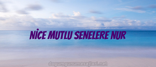 NİCE MUTLU SENELERE NUR