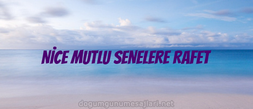 NİCE MUTLU SENELERE RAFET