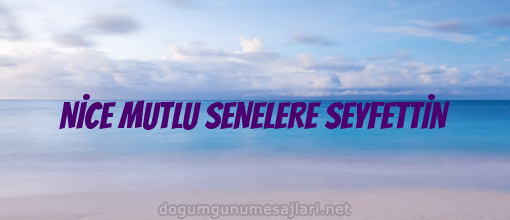 NİCE MUTLU SENELERE SEYFETTİN