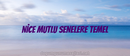 NİCE MUTLU SENELERE TEMEL