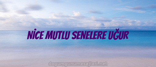 NİCE MUTLU SENELERE UĞUR