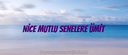 NİCE MUTLU SENELERE ÜMİT