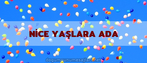 NİCE YAŞLARA ADA