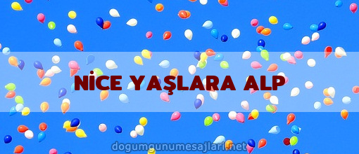 NİCE YAŞLARA ALP