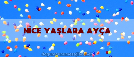 NİCE YAŞLARA AYÇA