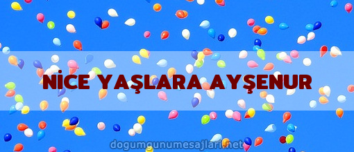 NİCE YAŞLARA AYŞENUR