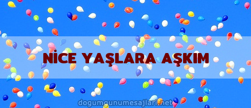 NİCE YAŞLARA AŞKIM