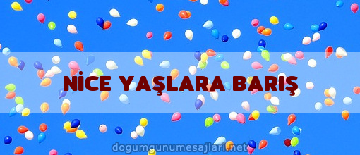 NİCE YAŞLARA BARIŞ