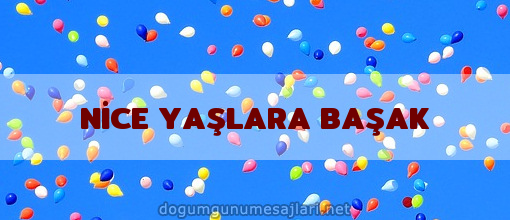 NİCE YAŞLARA BAŞAK