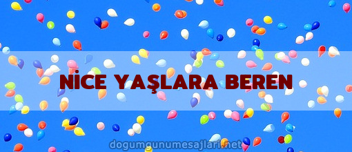 NİCE YAŞLARA BEREN