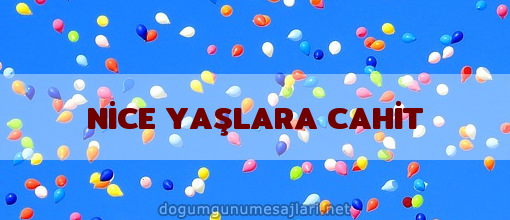 NİCE YAŞLARA CAHİT