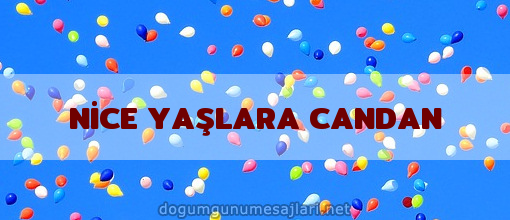 NİCE YAŞLARA CANDAN