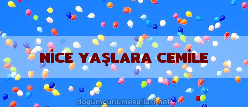 NİCE YAŞLARA CEMİLE