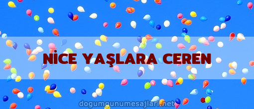 NİCE YAŞLARA CEREN