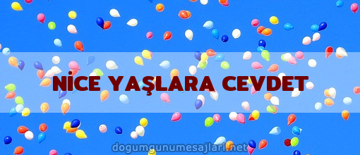 NİCE YAŞLARA CEVDET