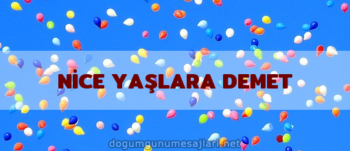 NİCE YAŞLARA DEMET