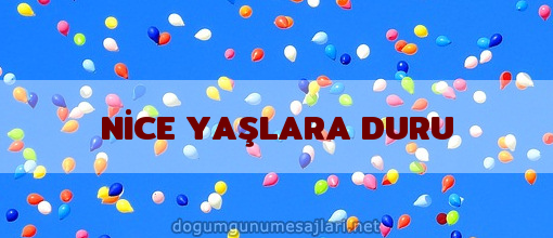 NİCE YAŞLARA DURU