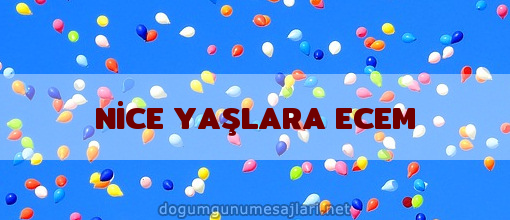 NİCE YAŞLARA ECEM