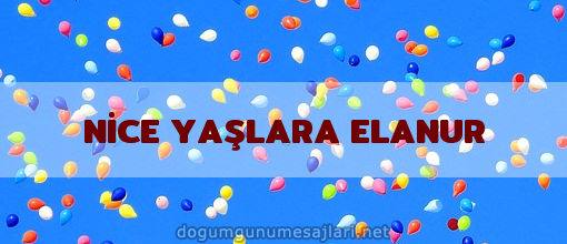 NİCE YAŞLARA ELANUR