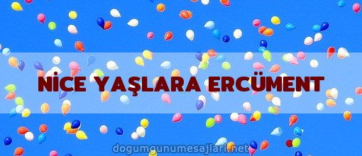 NİCE YAŞLARA ERCÜMENT