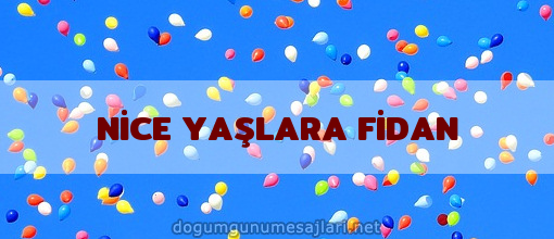 NİCE YAŞLARA FİDAN