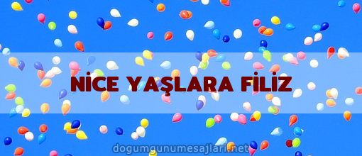 NİCE YAŞLARA FİLİZ