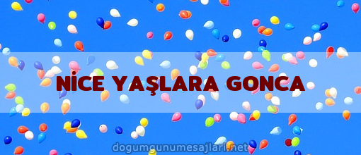 NİCE YAŞLARA GONCA