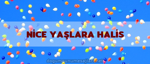 NİCE YAŞLARA HALİS