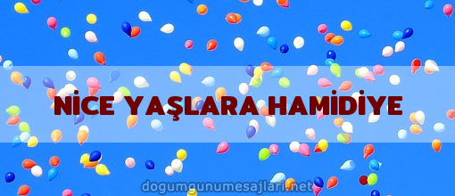 NİCE YAŞLARA HAMİDİYE