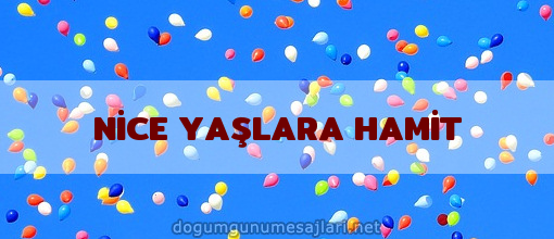 NİCE YAŞLARA HAMİT