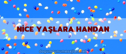 NİCE YAŞLARA HANDAN