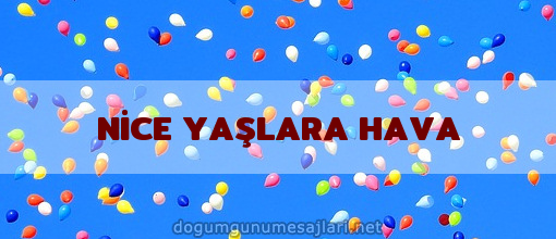 NİCE YAŞLARA HAVA