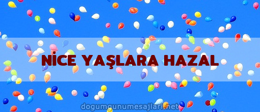 NİCE YAŞLARA HAZAL