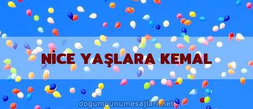 NİCE YAŞLARA KEMAL