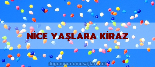 NİCE YAŞLARA KİRAZ