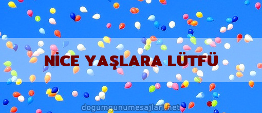 NİCE YAŞLARA LÜTFÜ